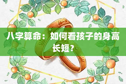 八字算命：如何看孩子的身高长短？