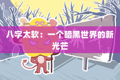 八字太软:一个暗黑世界的新光芒