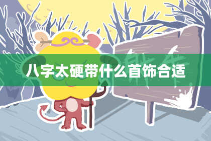 八字太硬带什么首饰合适