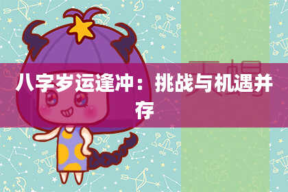 八字岁运逢冲:挑战与机遇并存