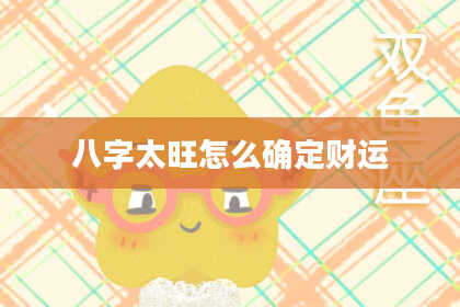 八字太旺怎么确定财运