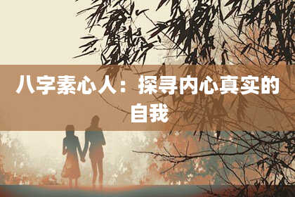 八字素心人:探寻内心真实的自我