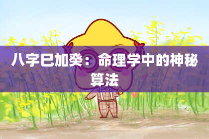 八字巳加癸:命理学中的神秘算法