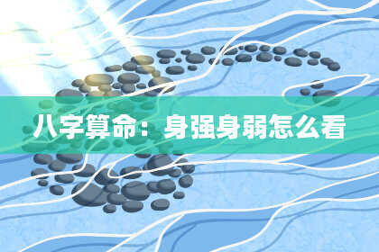 八字算命:身强身弱怎么看