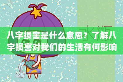 八字损害是什么意思?了解八字损害对我们的生活有何影响