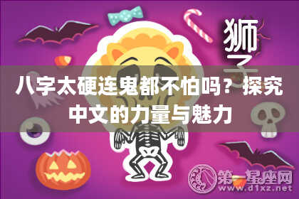 八字太硬连鬼都不怕吗？探究中文的力量与魅力
