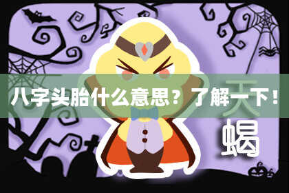 八字头胎什么意思？了解一下！