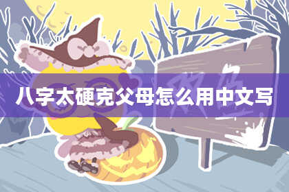 八字太硬克父母怎么用中文写
