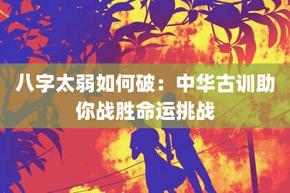 八字太弱如何破：中华古训助你战胜命运挑战