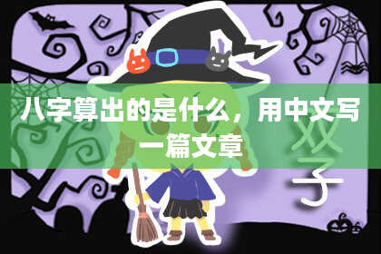 八字算出的是什么,用中文写一篇文章