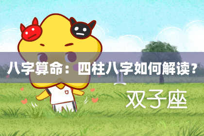 八字算命：四柱八字如何解读？