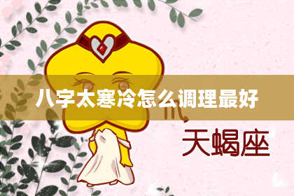 八字太寒冷怎么调理最好