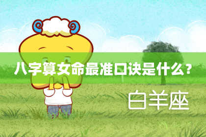 八字算女命最准口诀是什么？