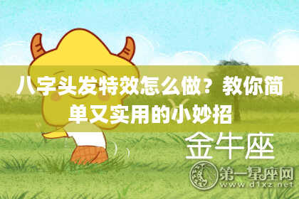 八字头发特效怎么做？教你简单又实用的小妙招