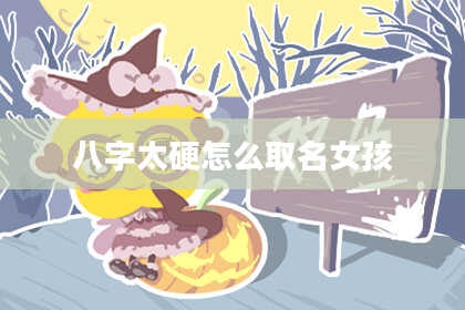 八字太硬怎么取名女孩