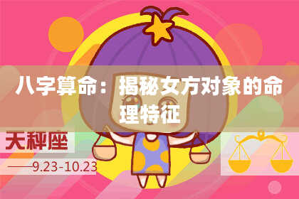 八字算命：揭秘女方对象的命理特征