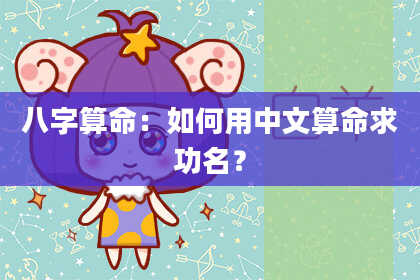 八字算命:如何用中文算命求功名?