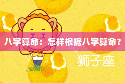 八字算命：怎样根据八字算命？
