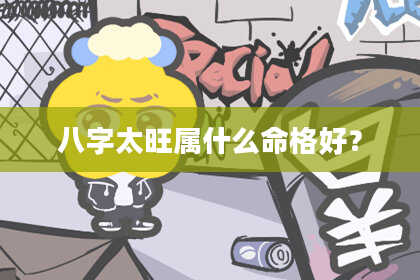 八字太旺属什么命格好？