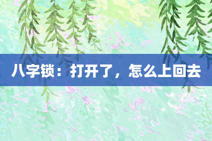 八字锁:打开了,怎么上回去