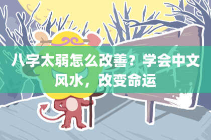 八字太弱怎么改善？学会中文风水，改变命运