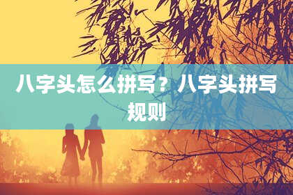 八字头怎么拼写？八字头拼写规则