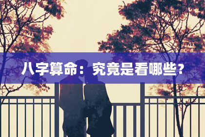 八字算命：究竟是看哪些？