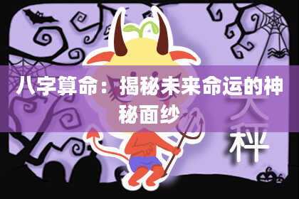 八字算命：揭秘未来命运的神秘面纱