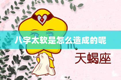 八字太软是怎么造成的呢