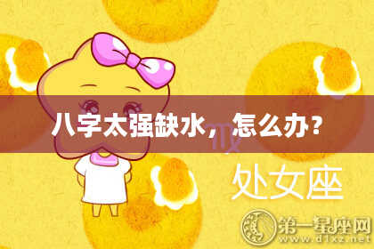 八字太强缺水，怎么办？