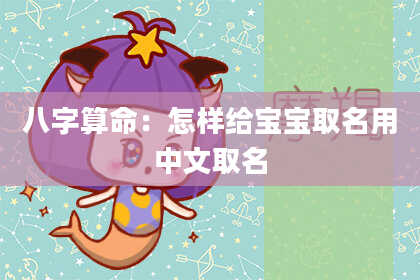 八字算命：怎样给宝宝取名用中文取名