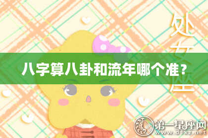 八字算八卦和流年哪个准?