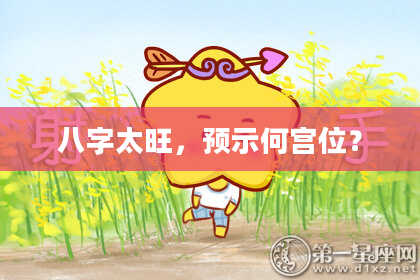 八字太旺，预示何宫位？