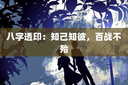 八字透印：知己知彼，百战不殆