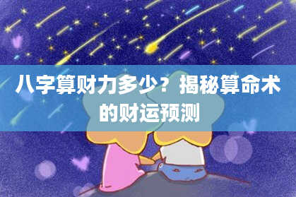八字算财力多少?揭秘算命术的财运预测
