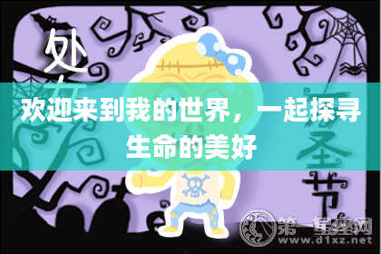 欢迎来到我的世界,一起探寻生命的美好