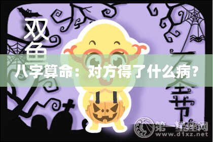 八字算命:对方得了什么病?