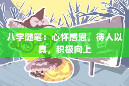 八字随笔:心怀感恩,待人以真,积极向上