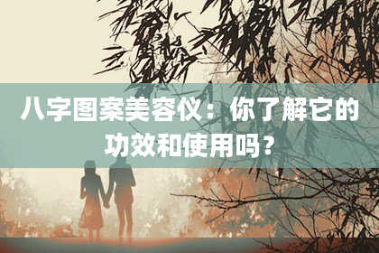 八字图案美容仪：你了解它的功效和使用吗？