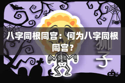 八字同根同宫：何为八字同根同宫？