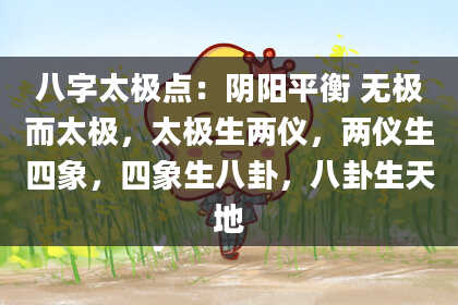 八字太极点:阴阳平衡 无极而太极,太极生两仪,两仪生四象,四象生八卦,八卦生天地