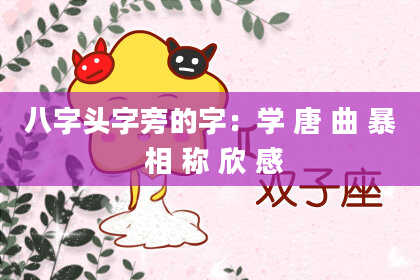 八字头字旁的字：学 唐 曲 暴 相 称 欣 感
