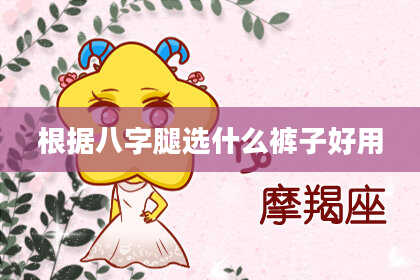 根据八字腿选什么裤子好用