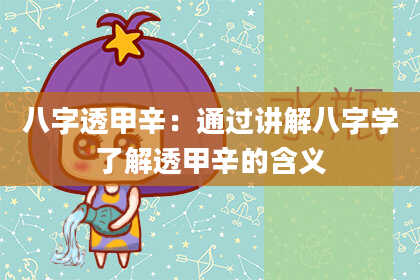 八字透甲辛：通过讲解八字学了解透甲辛的含义