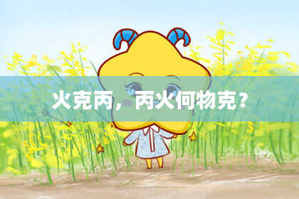 火克丙，丙火何物克？