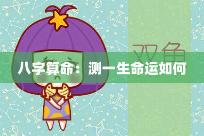 八字算命:测一生命运如何