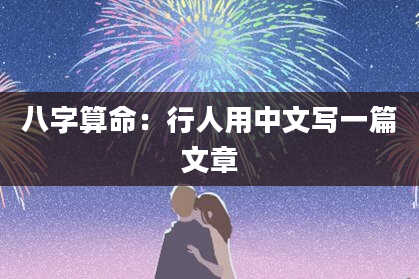 八字算命：行人用中文写一篇文章