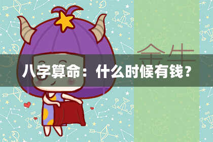 八字算命:什么时候有钱?