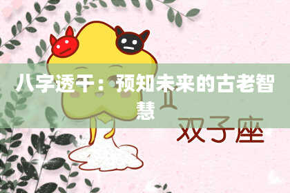 八字透干：预知未来的古老智慧