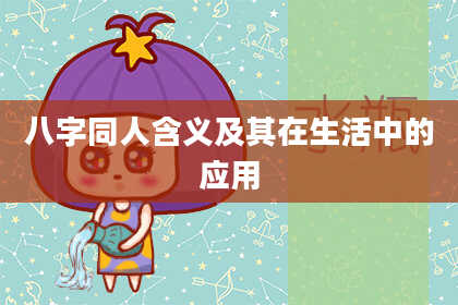 八字同人含义及其在生活中的应用